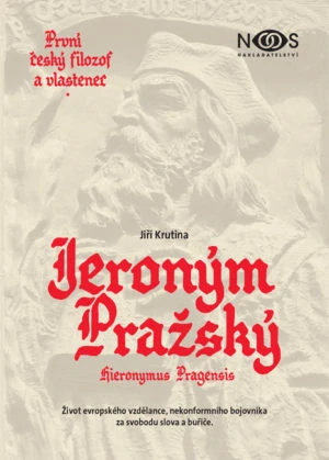 Jiří Krutina, První český filozof a vlastenec Jeroným Pražský, Život evropského vzdělance, nekonformního bojovníka za svobodu slova a buřiče