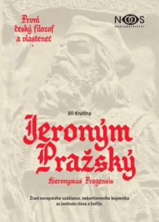 Jiří Krutina, První český filozof a vlastenec Jeroným Pražský, Život evropského vzdělance, nekonformního bojovníka za svobodu slova a buřiče
