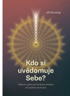 Jiří Krutina: Kdo so uvědomuje sebe? Vědomí a jeho poznávání je stezkou od začátku do konce.