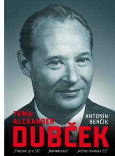 Antonín Benčík, Téma: Alexander Dubček, „Pražské jaro 68“, „Normalizace“, „Něžná revoluce 89“