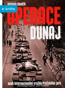Antonín Benčík: OPERACE DUNAJ aneb Internacionální vražda Pražského jara