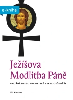 Ježíšova Modlitba: Vnitřní smysl aramejské verze Otčenáše